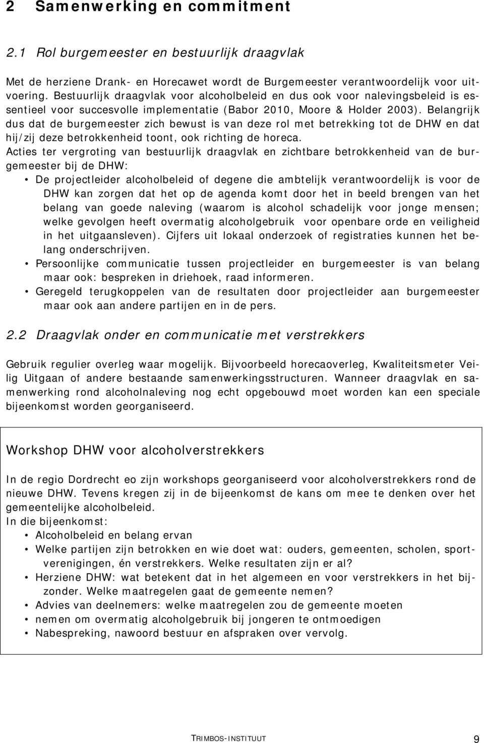 Belangrijk dus dat de burgemeester zich bewust is van deze rol met betrekking tot de DHW en dat hij/zij deze betrokkenheid toont, ook richting de horeca.