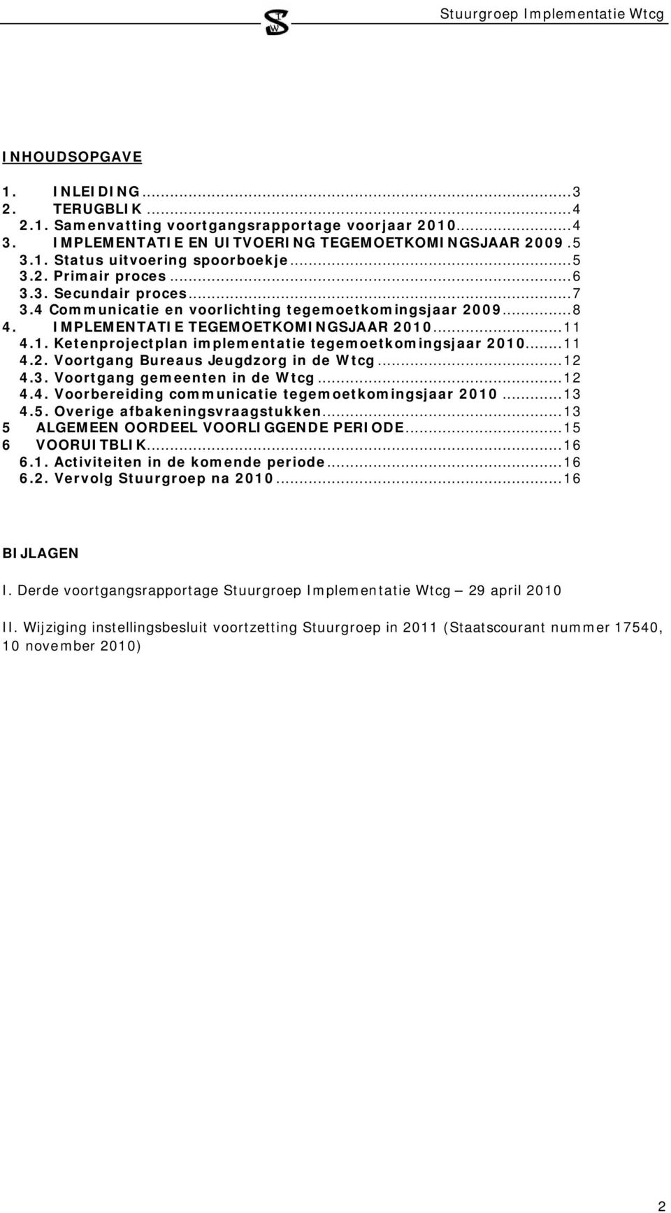 ...11 4.1. Ketenprojectplan implementatie tegemoetkomingsjaar 2010...11 4.2. Voortgang Bureaus Jeugdzorg in de Wtcg...12 4.3. Voortgang gemeenten in de Wtcg...12 4.4. Voorbereiding communicatie tegemoetkomingsjaar 2010.