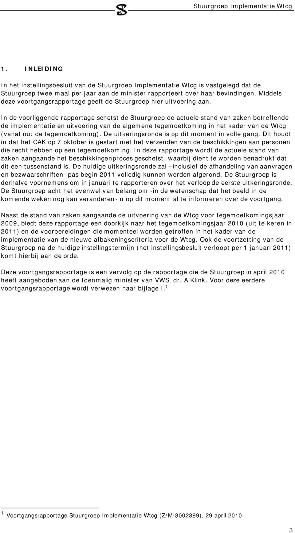 In de voorliggende rapportage schetst de Stuurgroep de actuele stand van zaken betreffende de implementatie en uitvoering van de algemene tegemoetkoming in het kader van de Wtcg (vanaf nu: de