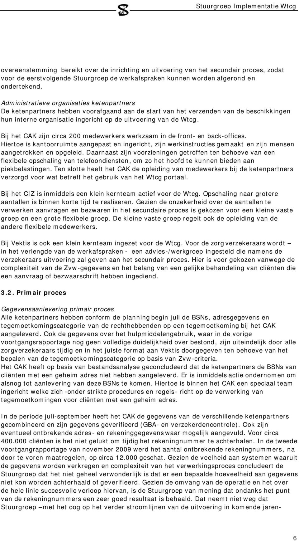 Bij het CAK zijn circa 200 medewerkers werkzaam in de front- en back-offices. Hiertoe is kantoorruimte aangepast en ingericht, zijn werkinstructies gemaakt en zijn mensen aangetrokken en opgeleid.