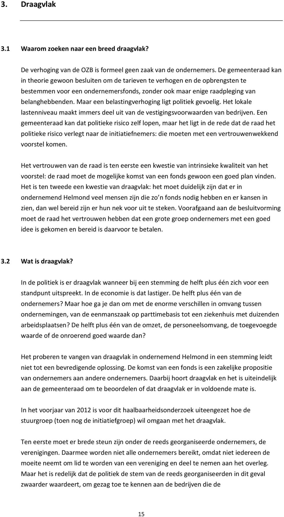 Maar een belastingverhoging ligt politiek gevoelig. Het lokale lastenniveau maakt immers deel uit van de vestigingsvoorwaarden van bedrijven.