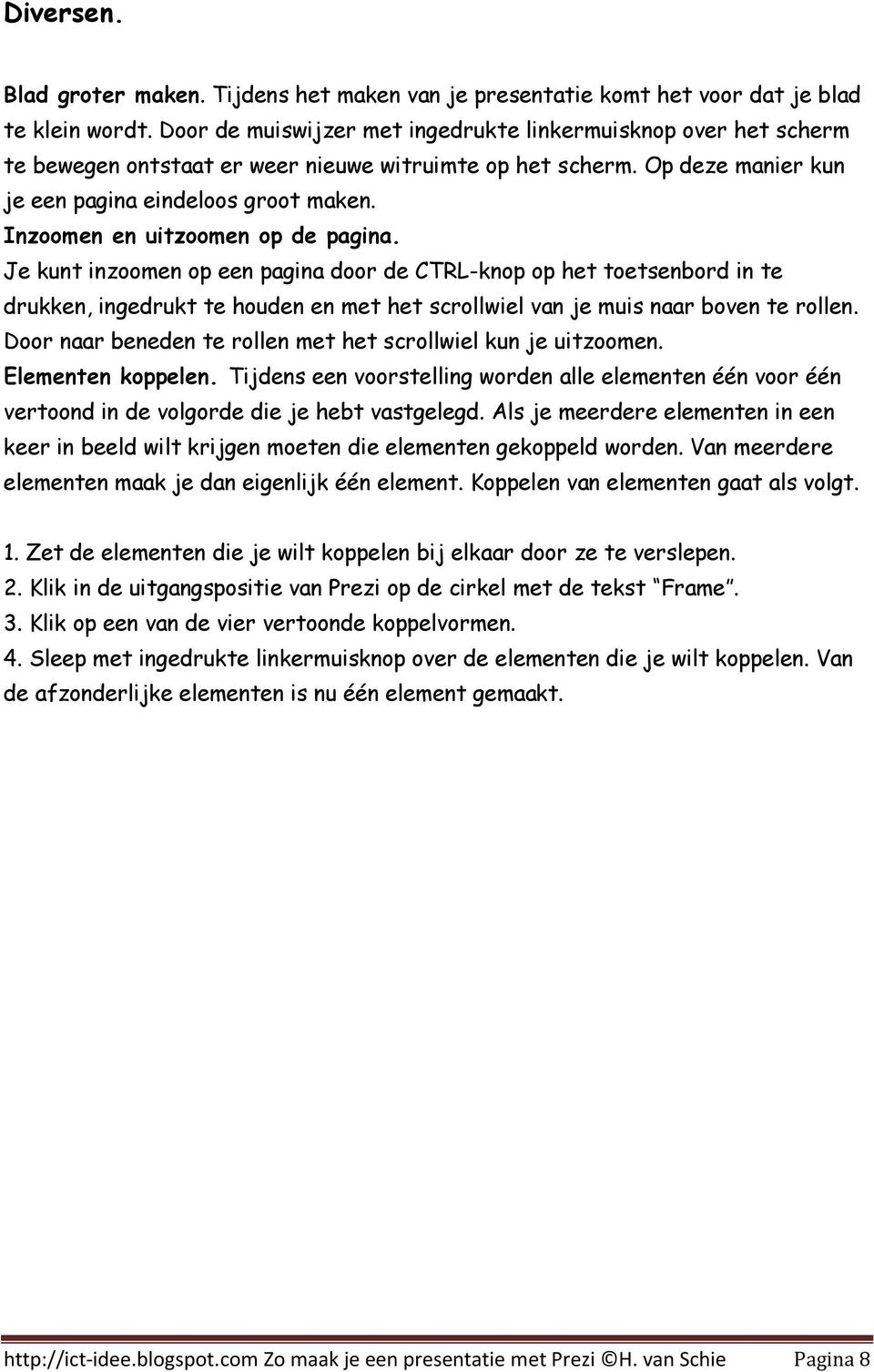 Inzoomen en uitzoomen op de pagina. Je kunt inzoomen op een pagina door de CTRL-knop op het toetsenbord in te drukken, ingedrukt te houden en met het scrollwiel van je muis naar boven te rollen.