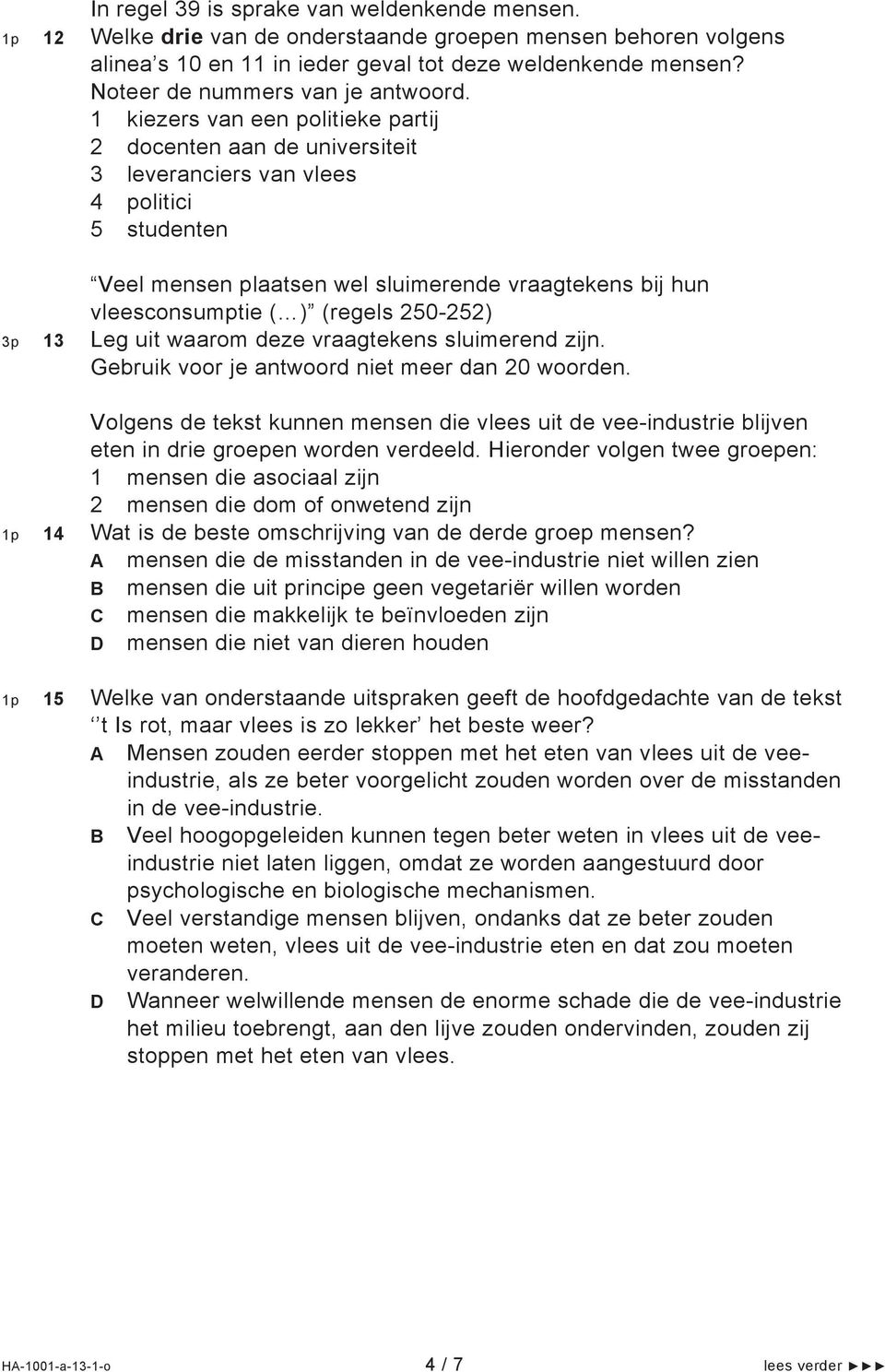 1 kiezers van een politieke partij 2 docenten aan de universiteit 3 leveranciers van vlees 4 politici 5 studenten Veel mensen plaatsen wel sluimerende vraagtekens bij hun vleesconsumptie ( ) (regels