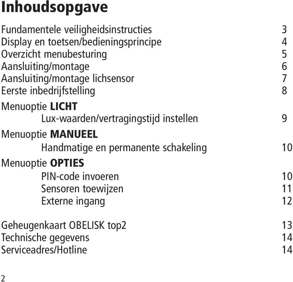 Lux-waarden/vertragingstijd instellen 9 Menuoptie MANUEEL Handmatige en permanente schakeling 10 Menuoptie OPTIES