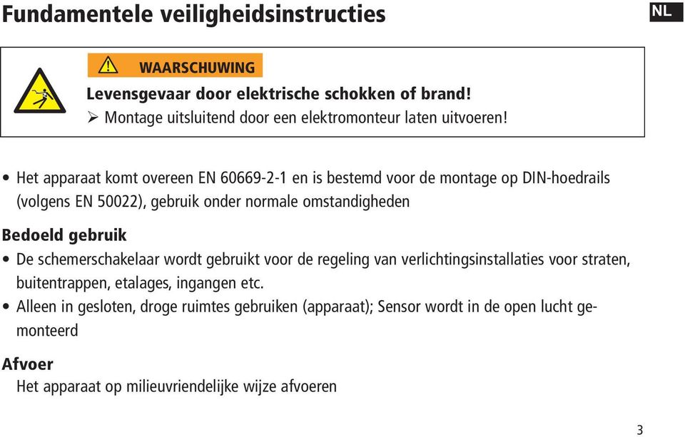 Het apparaat komt overeen EN 60669-2-1 en is bestemd voor de montage op DIN-hoedrails (volgens EN 50022), gebruik onder normale omstandigheden Bedoeld