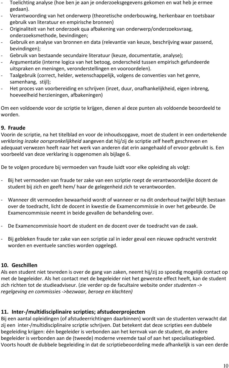 onderwerp/onderzoeksvraag, onderzoeksmethode, bevindingen; - Gebruik en analyse van bronnen en data (relevantie van keuze, beschrijving waar passend, bevindingen); - Gebruik van bestaande secundaire