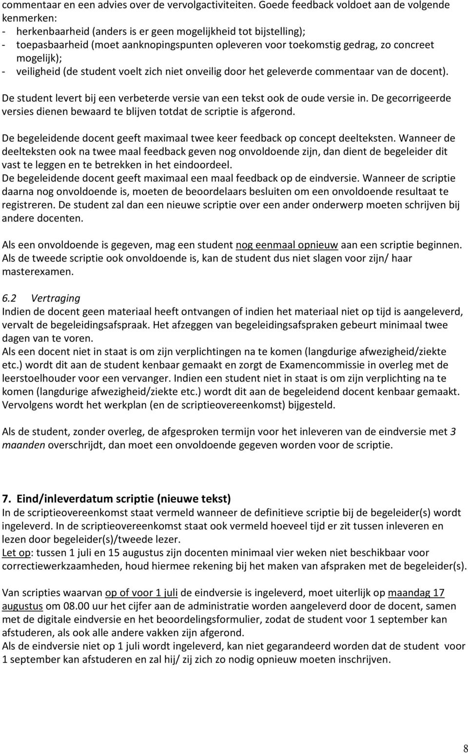 concreet mogelijk); - veiligheid (de student voelt zich niet onveilig door het geleverde commentaar van de docent). De student levert bij een verbeterde versie van een tekst ook de oude versie in.