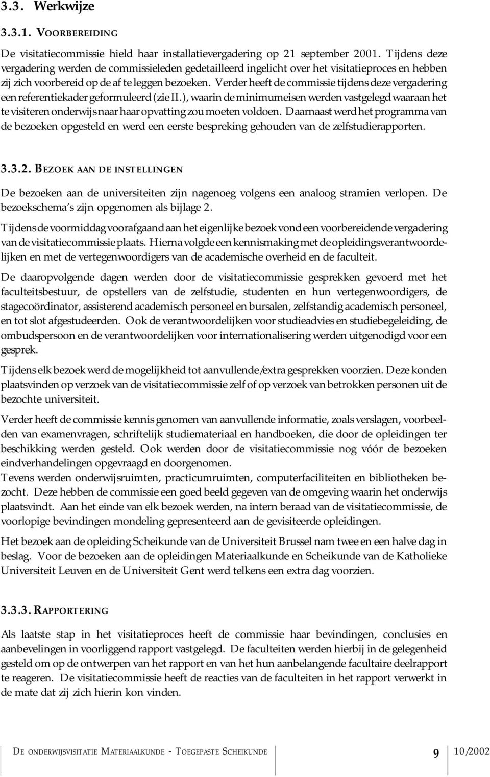 Verder heeft de commissie tijdens deze vergadering een referentiekader geformuleerd (zie II.