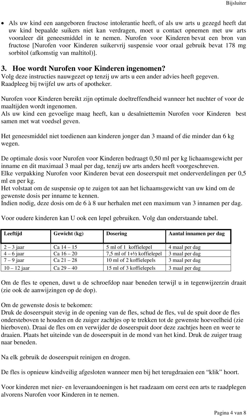 Hoe wordt Nurofen voor Kinderen ingenomen? Volg deze instructies nauwgezet op tenzij uw arts u een ander advies heeft gegeven. Raadpleeg bij twijfel uw arts of apotheker.