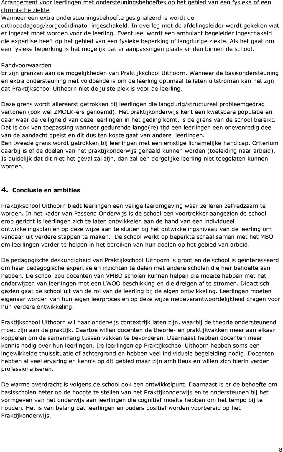 Eventueel wordt een ambulant begeleider ingeschakeld die expertise heeft op het gebied van een fysieke beperking of langdurige ziekte.