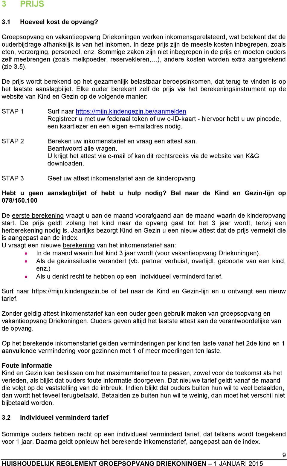 Sommige zaken zijn niet inbegrepen in de prijs en moeten ouders zelf meebrengen (zoals melkpoeder, reservekleren, ), andere kosten worden extra aangerekend (zie 3.5).