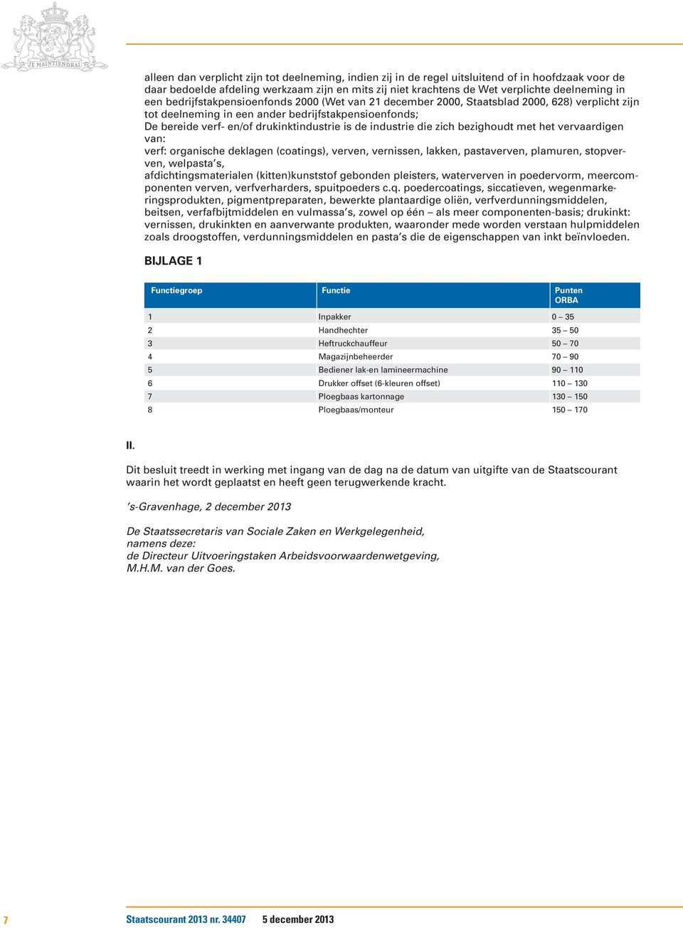 industrie die zich bezighoudt met het vervaardigen van: verf: organische deklagen (coatings), verven, vernissen, lakken, pastaverven, plamuren, stopverven, welpasta s, afdichtingsmaterialen