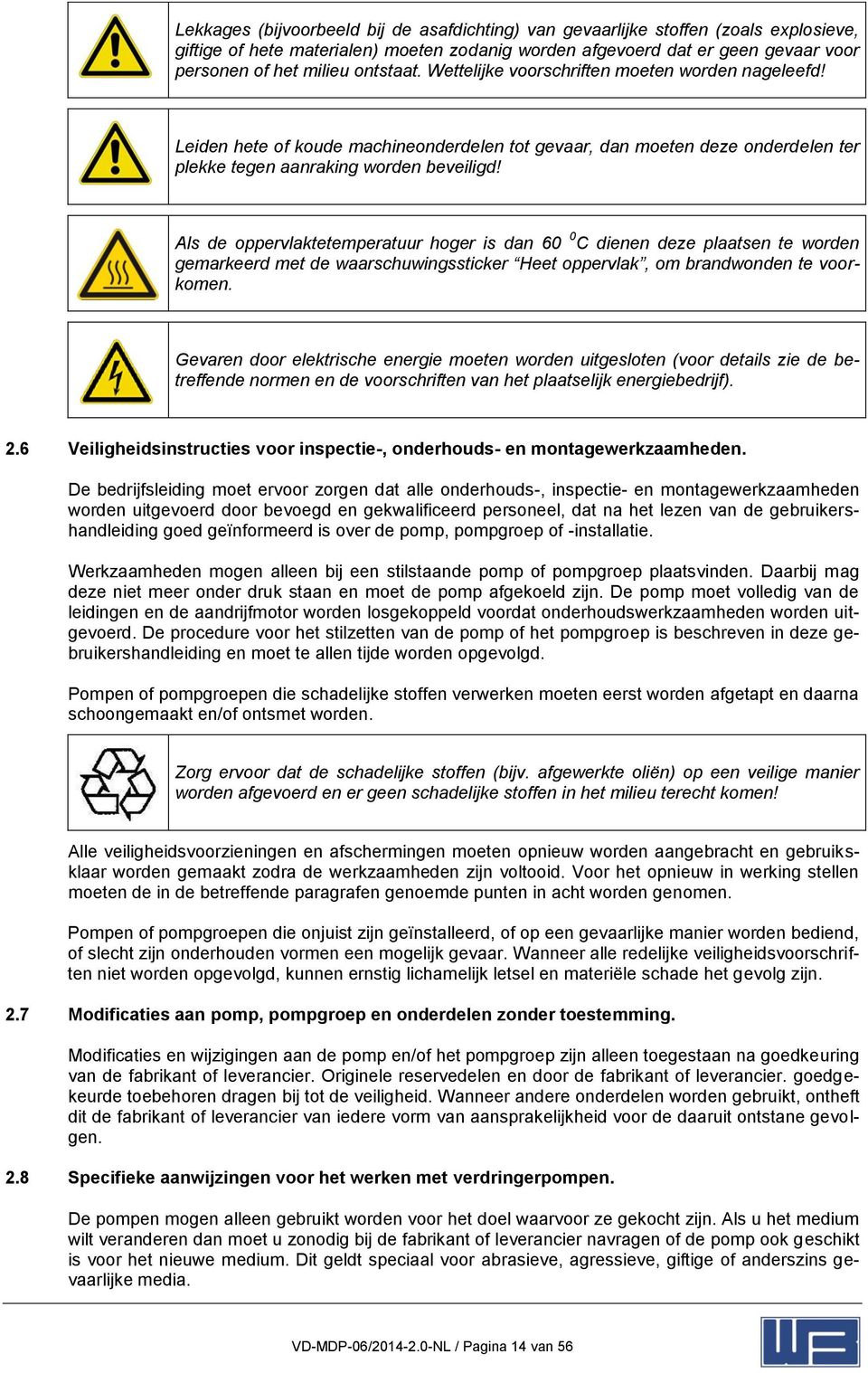 Als de oppervlaktetemperatuur hoger is dan 60 0 C dienen deze plaatsen te worden gemarkeerd met de waarschuwingssticker Heet oppervlak, om brandwonden te voorkomen.