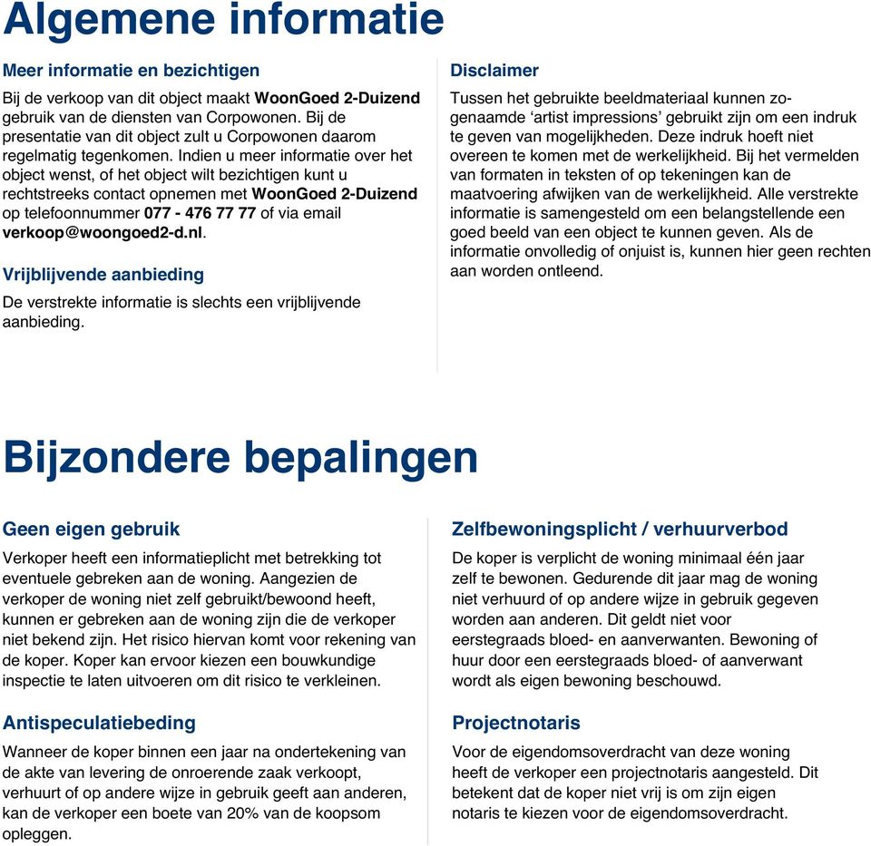 Indien u meer informatie over het object wenst, of het object wilt bezichtigen kunt u rechtstreeks contact opnemen met WoonGoed 2-Duizend op telefoonnummer 077-476 77 77 of via email