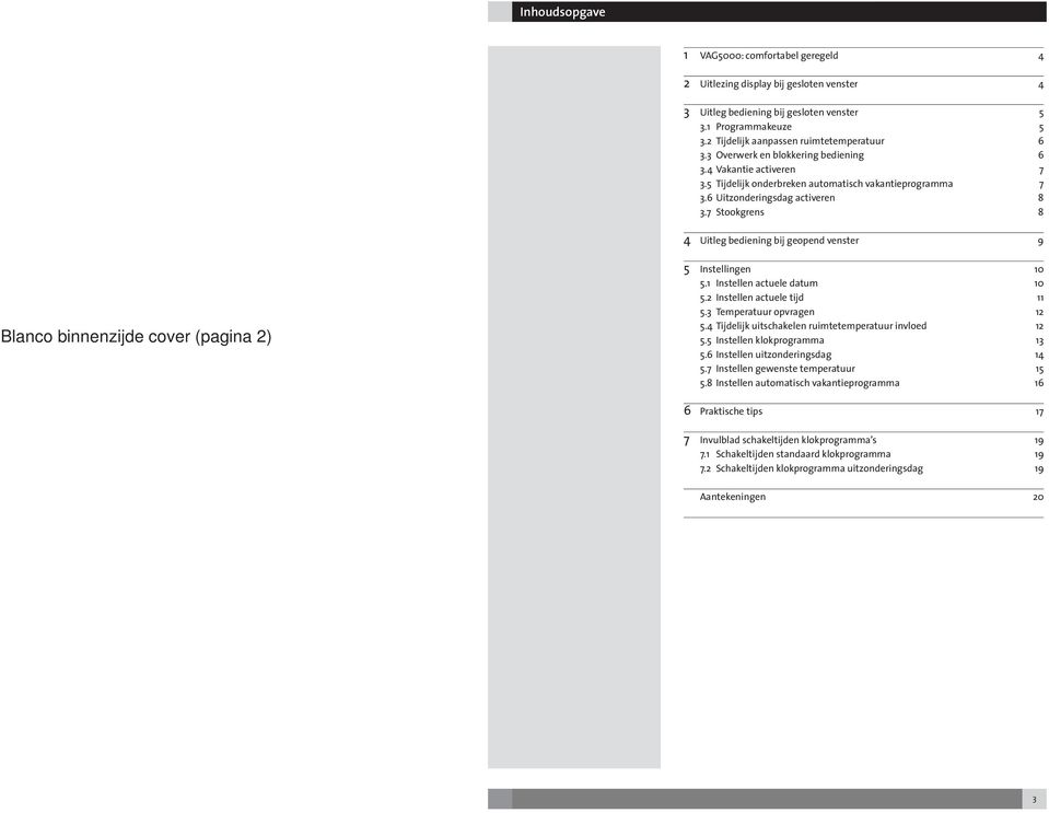 7 Stookgrens 8 Uitleg bediening bij geopend venster 9 Blanco binnenzijde cover (pagina ) 5 Instellingen 0 5. Instellen actuele datum 0 5. Instellen actuele tijd 5. Temperatuur opvragen 5.