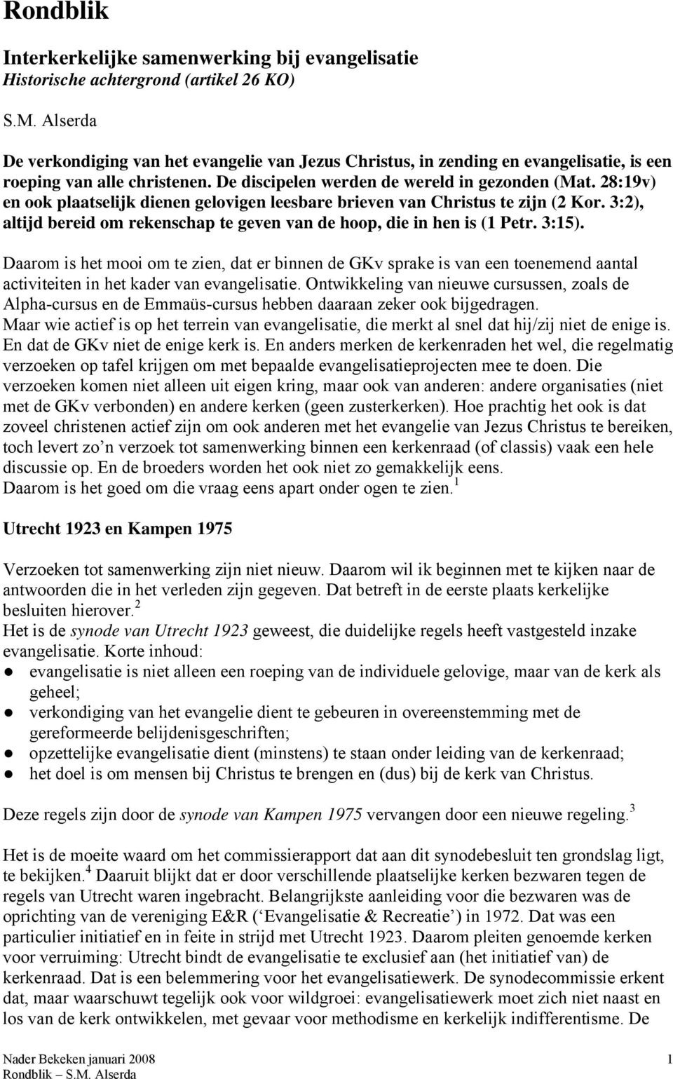 28:19v) en ook plaatselijk dienen gelovigen leesbare brieven van Christus te zijn (2 Kor. 3:2), altijd bereid om rekenschap te geven van de hoop, die in hen is (1 Petr. 3:15).