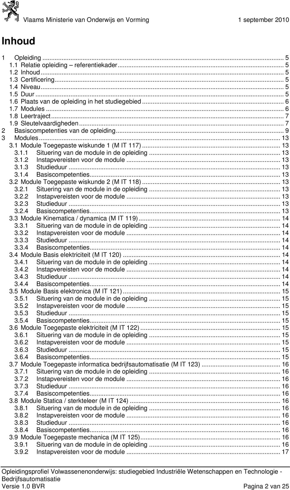 .. 13 3.1.2 Instapvereisten voor de module... 13 3.1.3 Studieduur... 13 3.1.4 Basiscompetenties... 13 3.2 Module Toegepaste wiskunde 2 (M IT 118)... 13 3.2.1 Situering van de module in de opleiding.