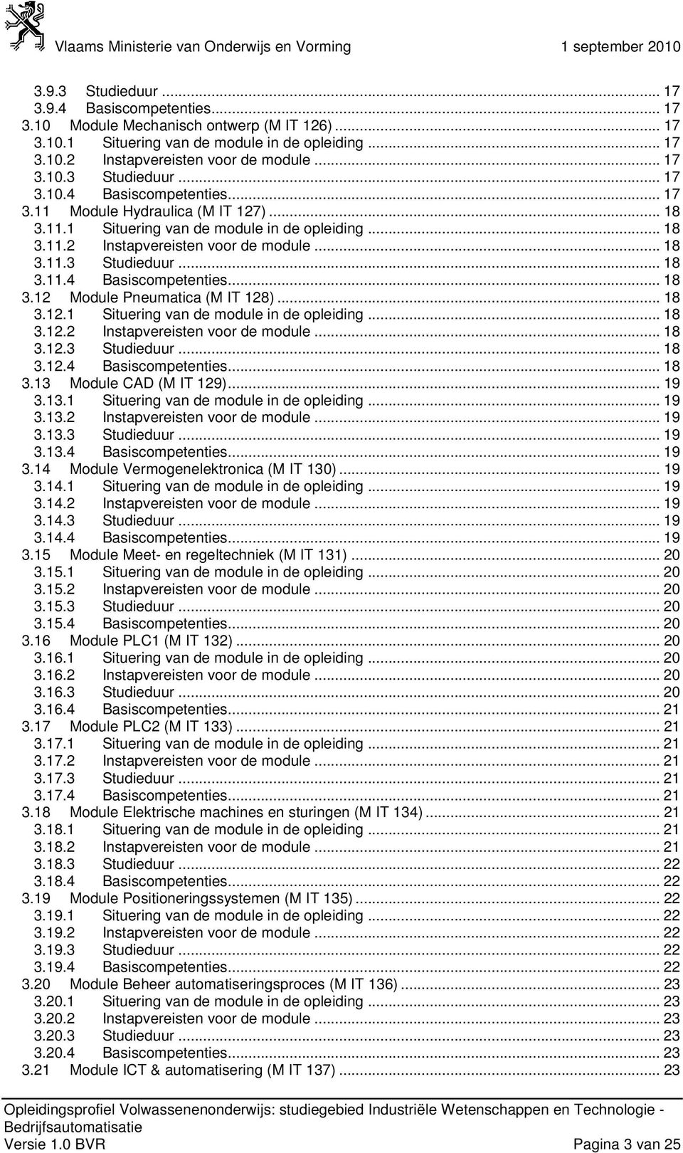 Module Pneumatica (M IT 128)... 18 3.12.1 Situering van de module in de opleiding... 18 3.12.2 Instapvereisten voor de module... 18 3.12.3 Studieduur... 18 3.12.4 Basiscompetenties... 18 3.13 Module CAD (M IT 129).