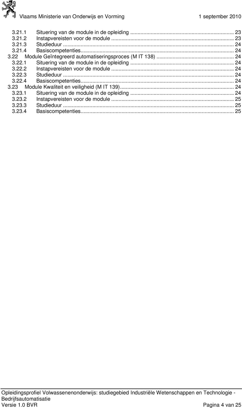 .. 24 3.22.3 Studieduur... 24 3.22.4 Basiscompetenties... 24 3.23 Module Kwaliteit en veiligheid (M IT 139)... 24 3.23.1 Situering van de module in de opleiding.