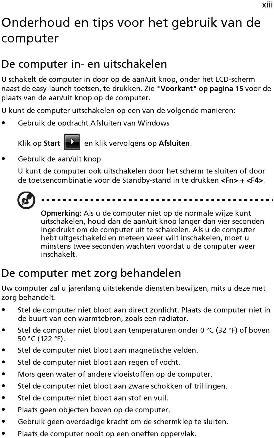 U kunt de computer uitschakelen op een van de volgende manieren: Gebruik de opdracht Afsluiten van Windows Klik op Start en klik vervolgens op Afsluiten.