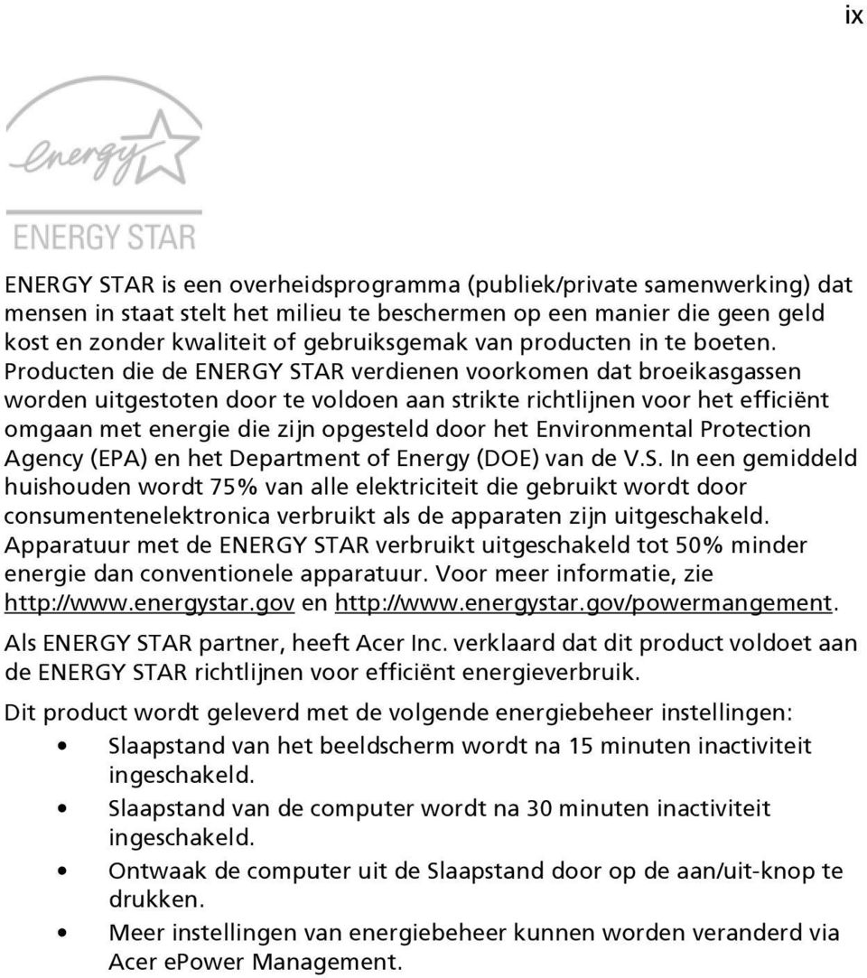 Producten die de ENERGY STAR verdienen voorkomen dat broeikasgassen worden uitgestoten door te voldoen aan strikte richtlijnen voor het efficiënt omgaan met energie die zijn opgesteld door het