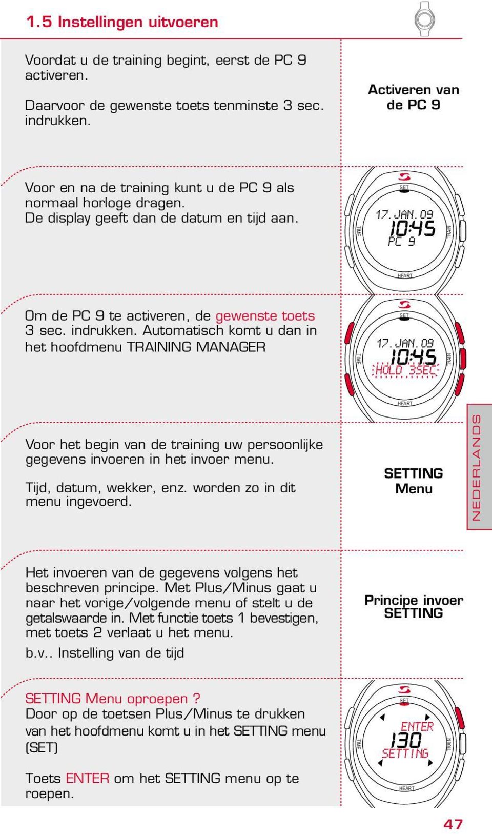 09 10:45 PC 9 Om de PC 9 te activeren, de gewenste toets 3 sec. indrukken. Automatisch komt u dan in het hoofdmenu ING MANAGER 17.JAN.