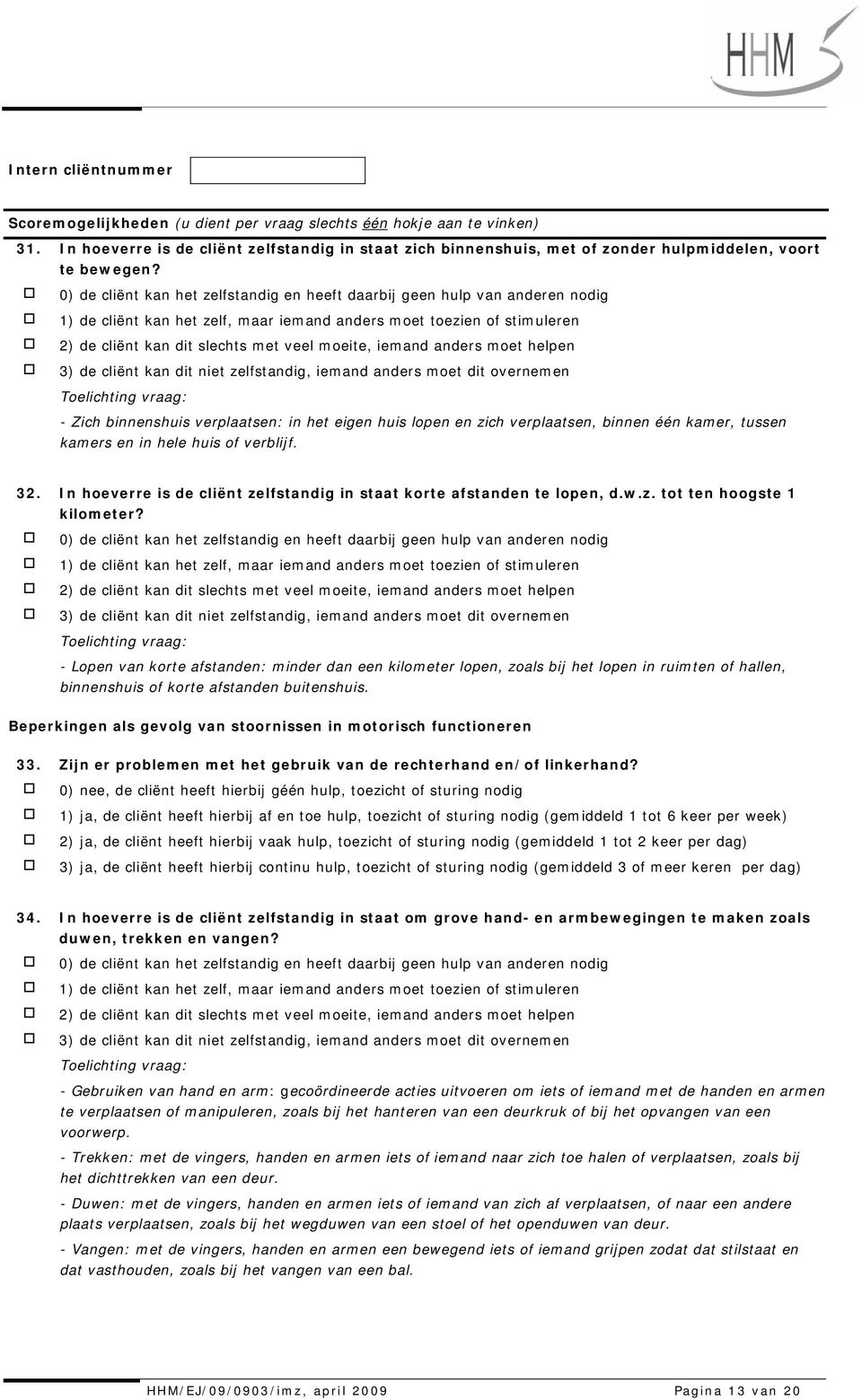 In hoeverre is de cliënt zelfstandig in staat korte afstanden te lopen, d.w.z. tot ten hoogste 1 kilometer?