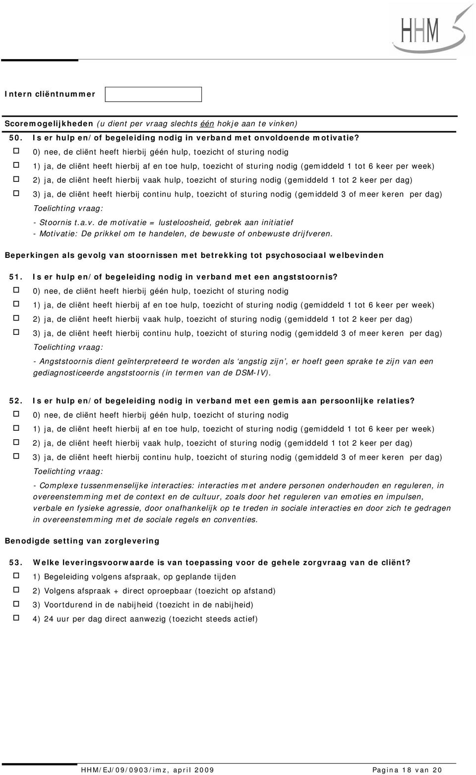 - Angststoornis dient geïnterpreteerd te worden als angstig zijn, er hoeft geen sprake te zijn van een gediagnosticeerde angststoornis (in termen van de DSM-IV). 52.