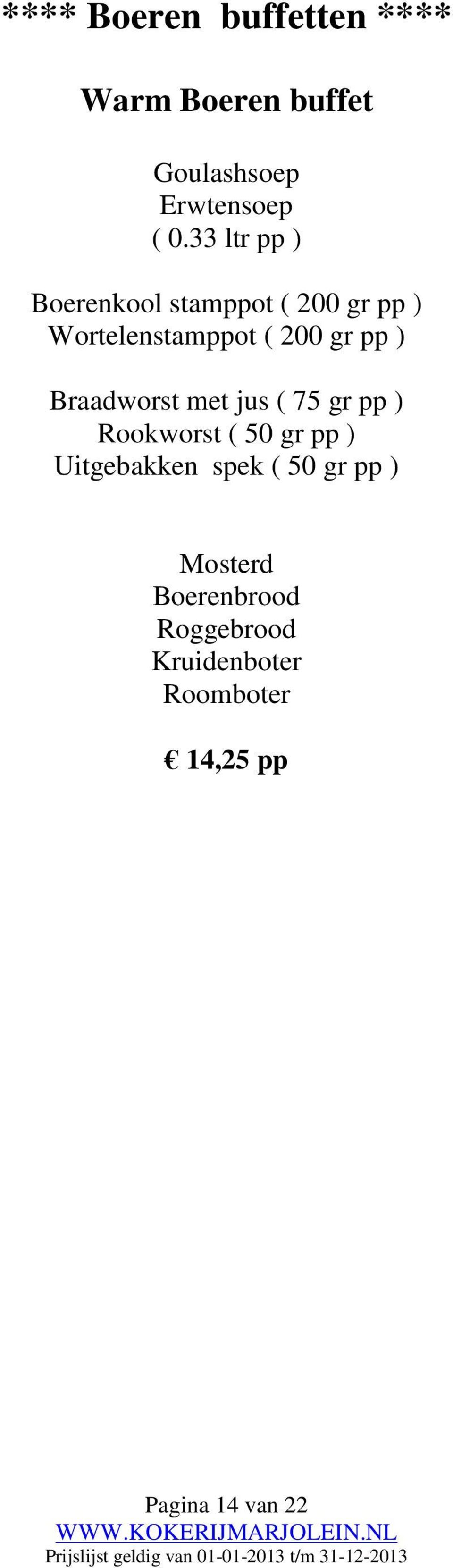 ) Braadworst met jus ( 75 gr pp ) Rookworst ( 50 gr pp ) Uitgebakken spek (