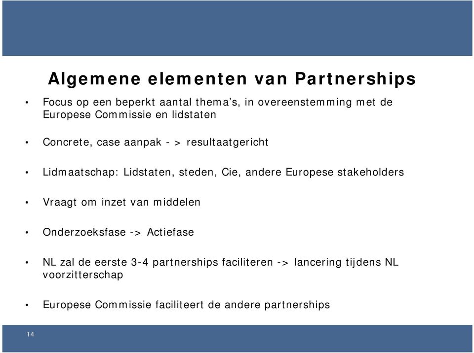 andere Europese stakeholders Vraagt om inzet van middelen Onderzoeksfase -> Actiefase NL zal de eerste 3-4