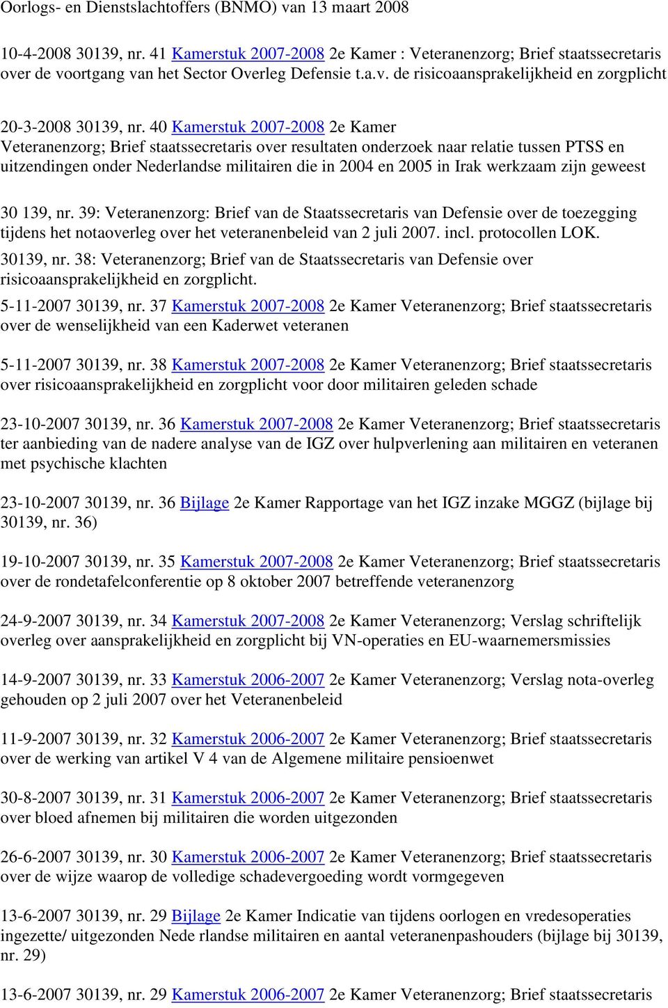 40 Kamerstuk 2007-2008 2e Kamer Veteranenzorg; Brief staatssecretaris over resultaten onderzoek naar relatie tussen PTSS en uitzendingen onder Nederlandse militairen die in 2004 en 2005 in Irak