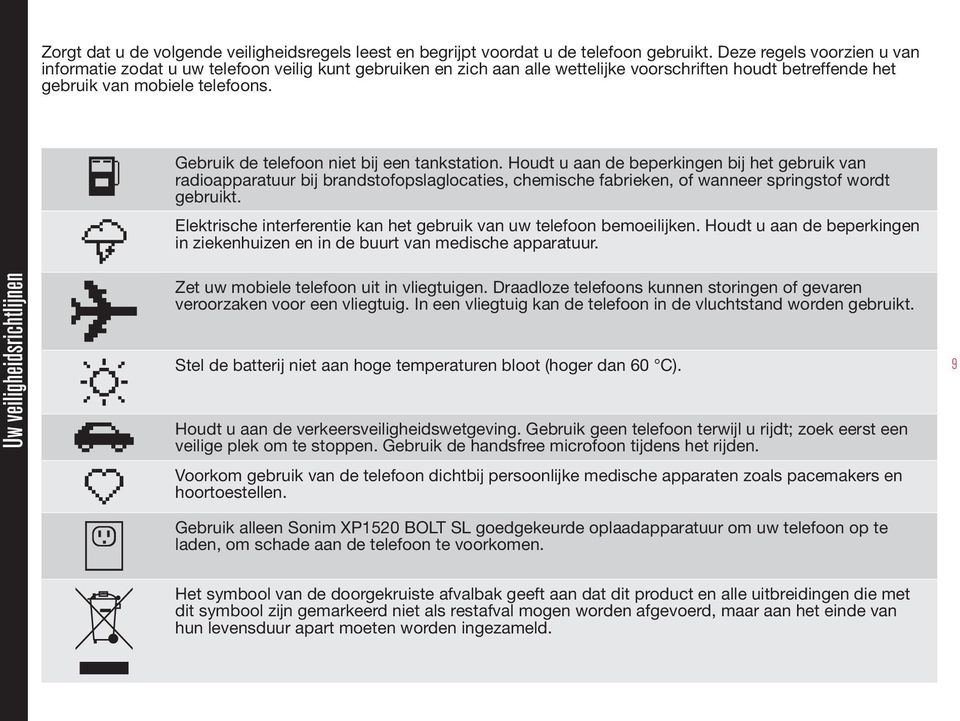 Gebruik de telefoon niet bij een tankstation. Houdt u aan de beperkingen bij het gebruik van radioapparatuur bij brandstofopslaglocaties, chemische fabrieken, of wanneer springstof wordt gebruikt.