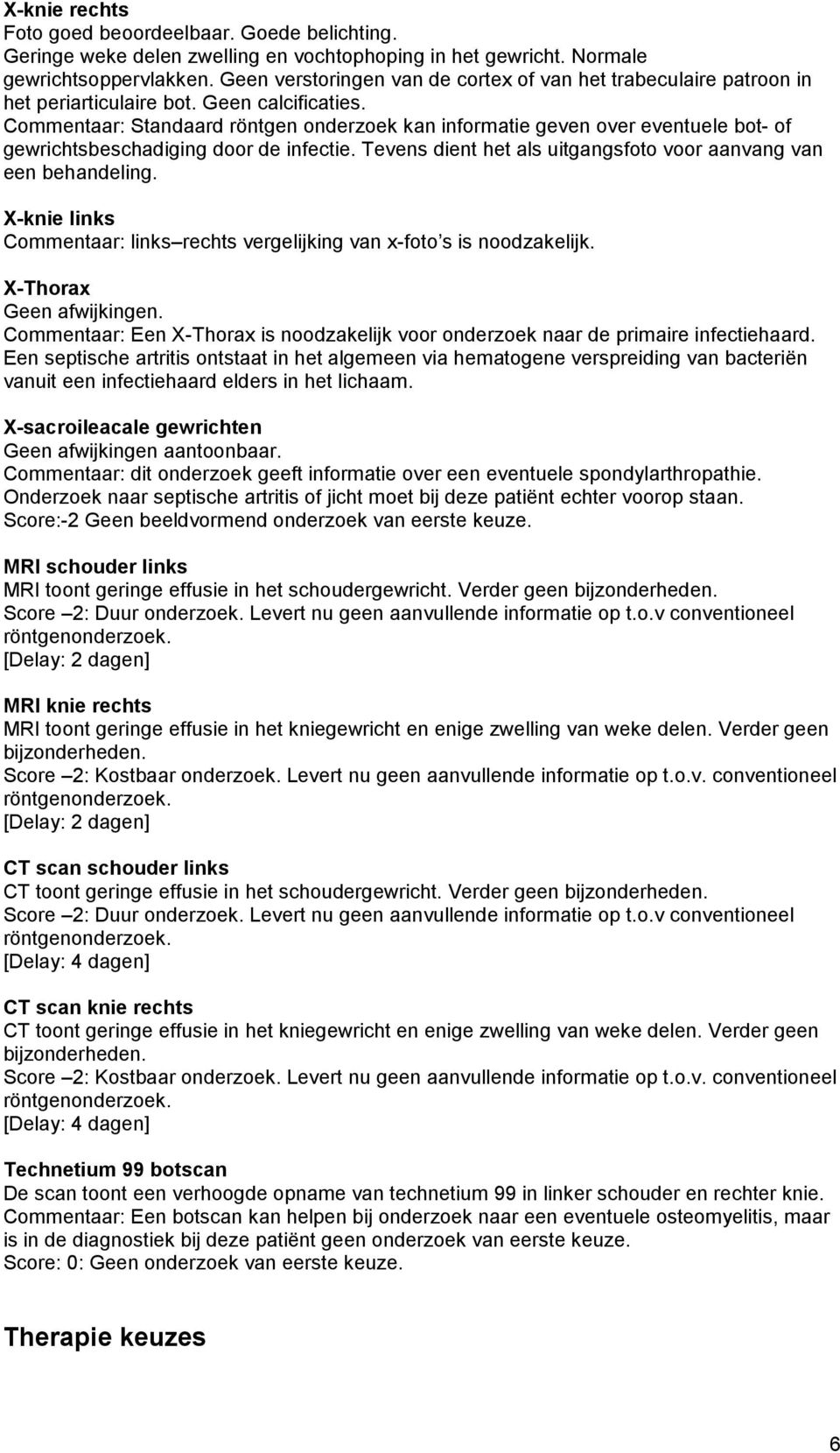 Commentaar: Standaard röntgen onderzoek kan informatie geven over eventuele bot- of gewrichtsbeschadiging door de infectie. Tevens dient het als uitgangsfoto voor aanvang van een behandeling.