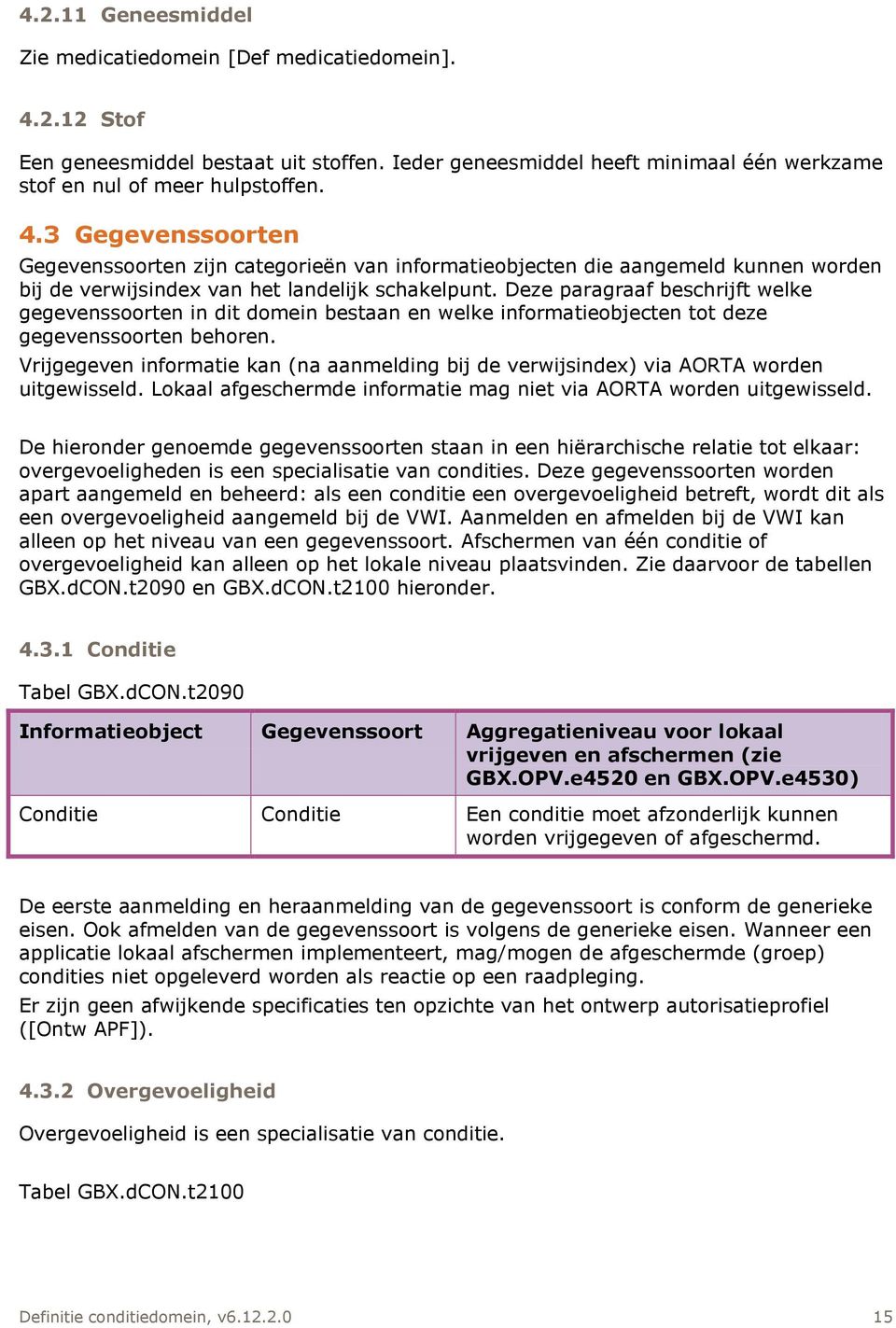 3 Gegevenssoorten Gegevenssoorten zijn categorieën van informatieobjecten die aangemeld kunnen worden bij de verwijsindex van het landelijk schakelpunt.