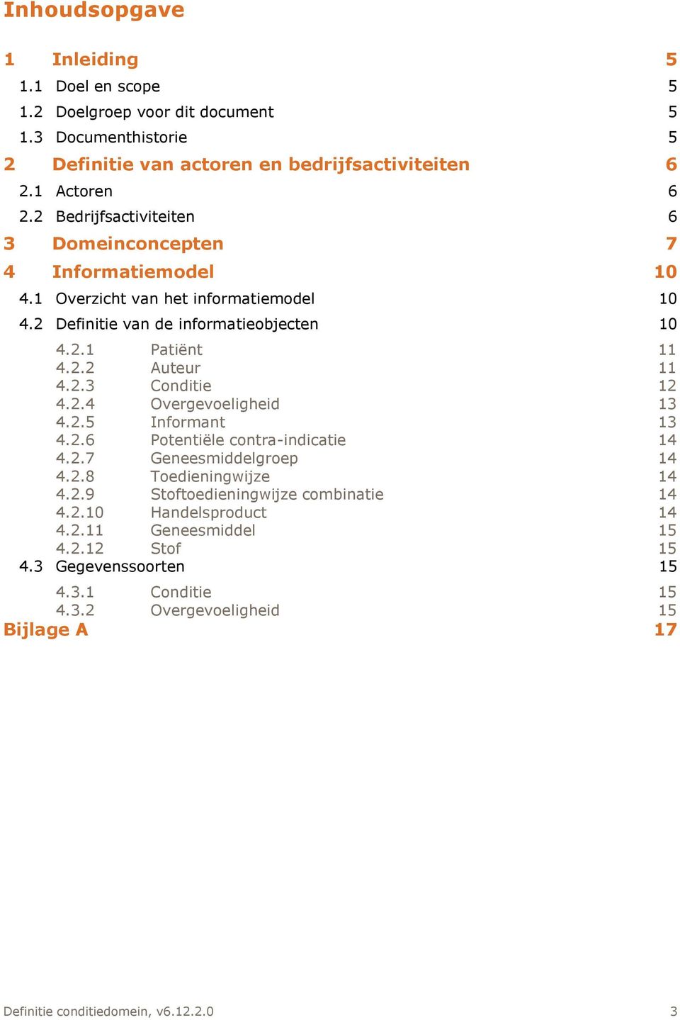 2.3 Conditie 12 4.2.4 Overgevoeligheid 13 4.2.5 Informant 13 4.2.6 Potentiële contra-indicatie 14 4.2.7 Geneesmiddelgroep 14 4.2.8 Toedieningwijze 14 4.2.9 Stoftoedieningwijze combinatie 14 4.