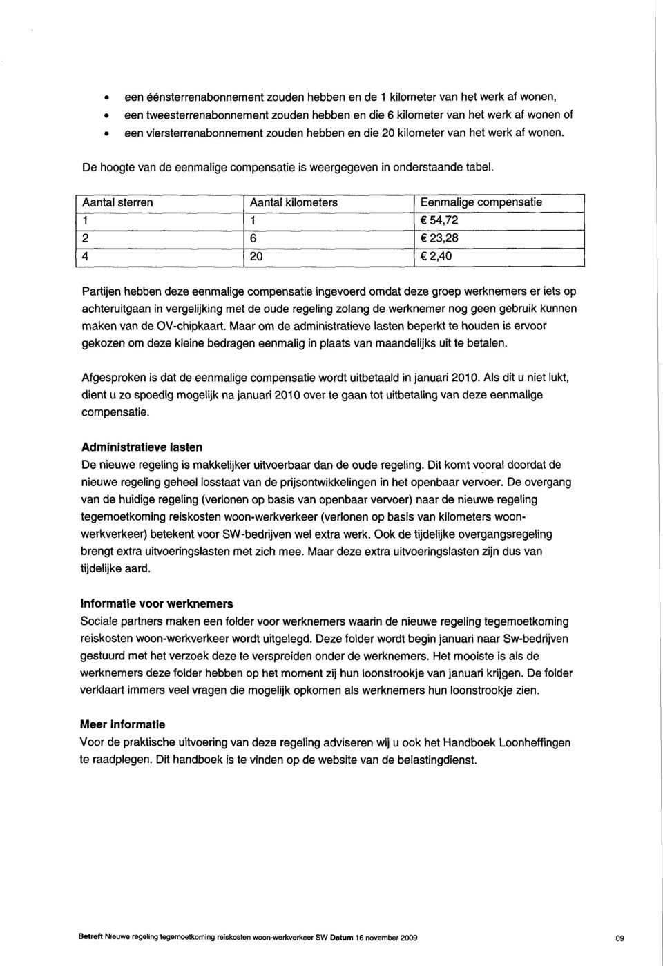 Aantal sterren 1 2 4 Aantal kilometers 1 6 20 Eenmalige compensatie 54,72 23,28 2,40 Partijen hebben deze eenmalige compensatie ingevoerd omdat deze groep werknemers er iets op achteruitgaan in