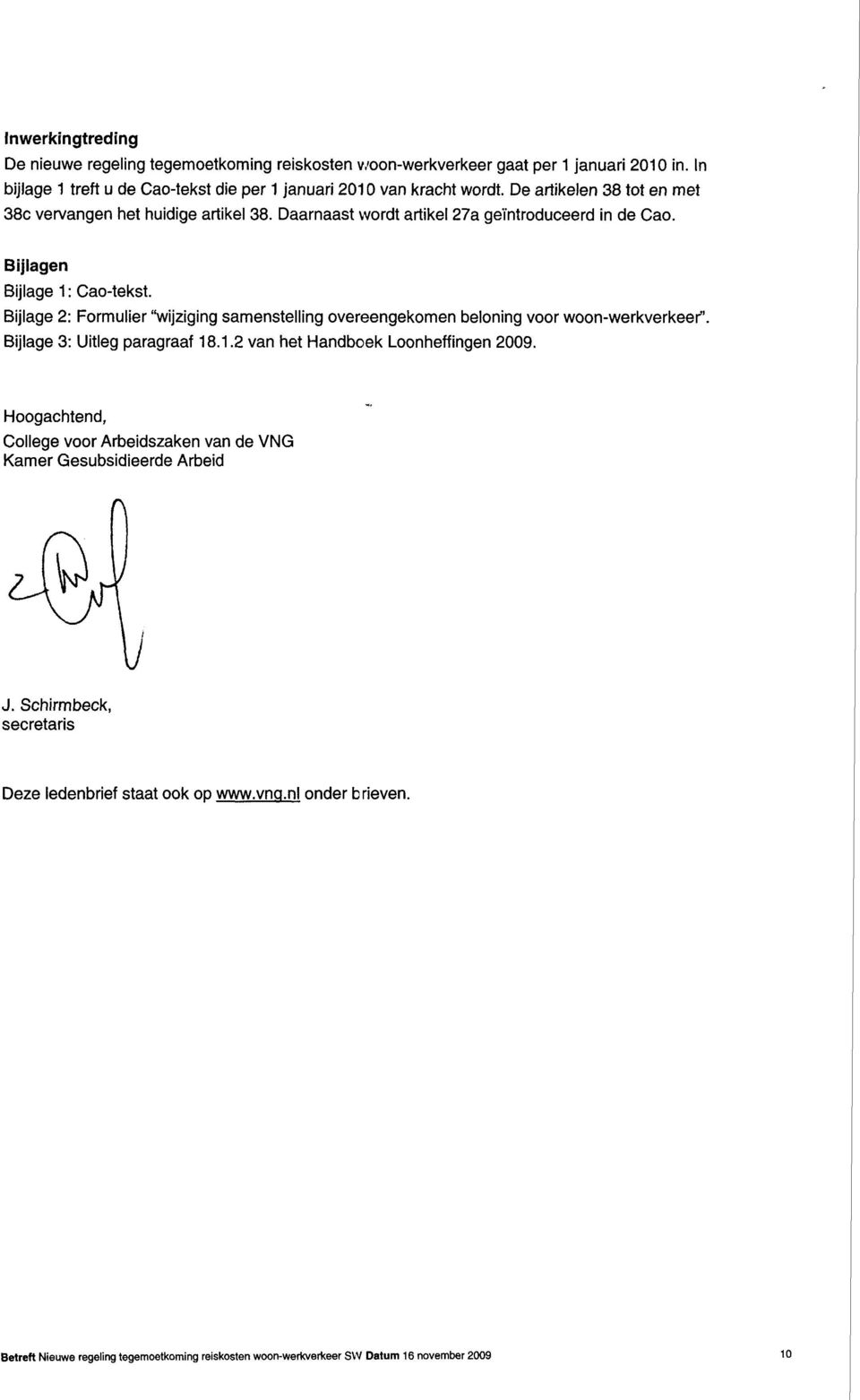Bijlage 2: Formulier "wijziging samenstelling overeengekomen beloning voor woon-werkverkeer". Bijlage 3: Uitleg paragraaf 18.1.2 van het Handboek Loonheffingen 2009.