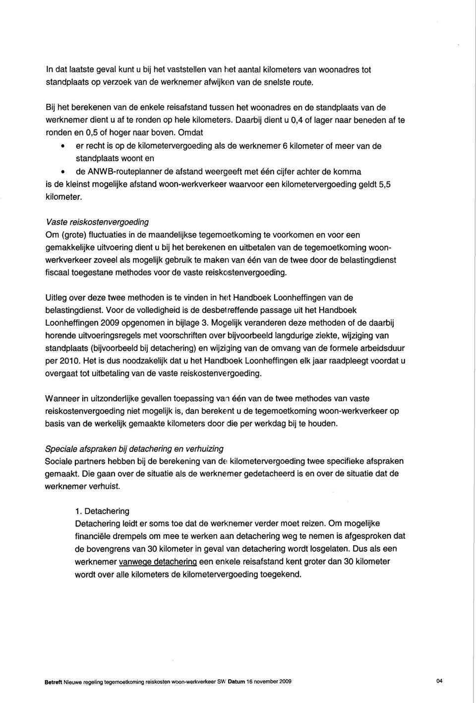 Daarbij dient u 0,4 of lager naar beneden af te ronden en 0,5 of hoger naar boven.