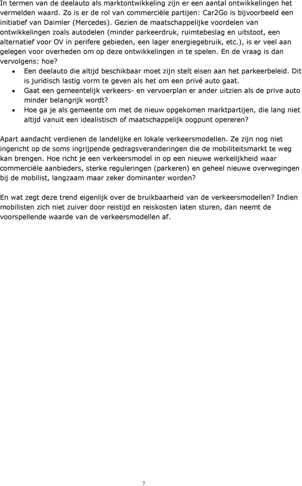 Gezien de maatschappelijke voordelen van ontwikkelingen zoals autodelen (minder parkeerdruk, ruimtebeslag en uitstoot, een alternatief voor OV in perifere gebieden, een lager energiegebruik, etc.