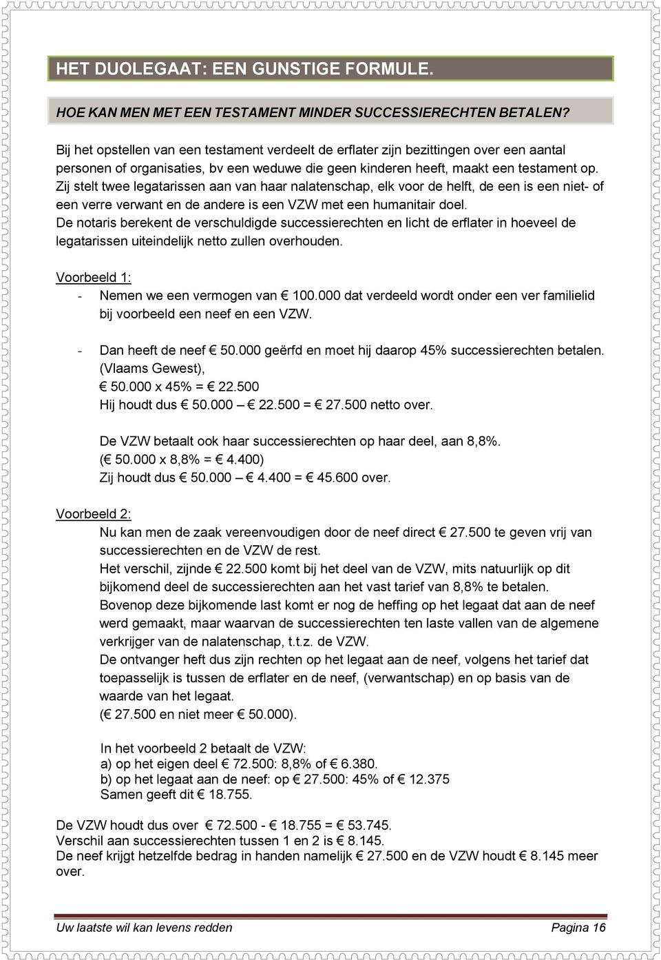 Zij stelt twee legatarissen aan van haar nalatenschap, elk voor de helft, de een is een niet- of een verre verwant en de andere is een VZW met een humanitair doel.