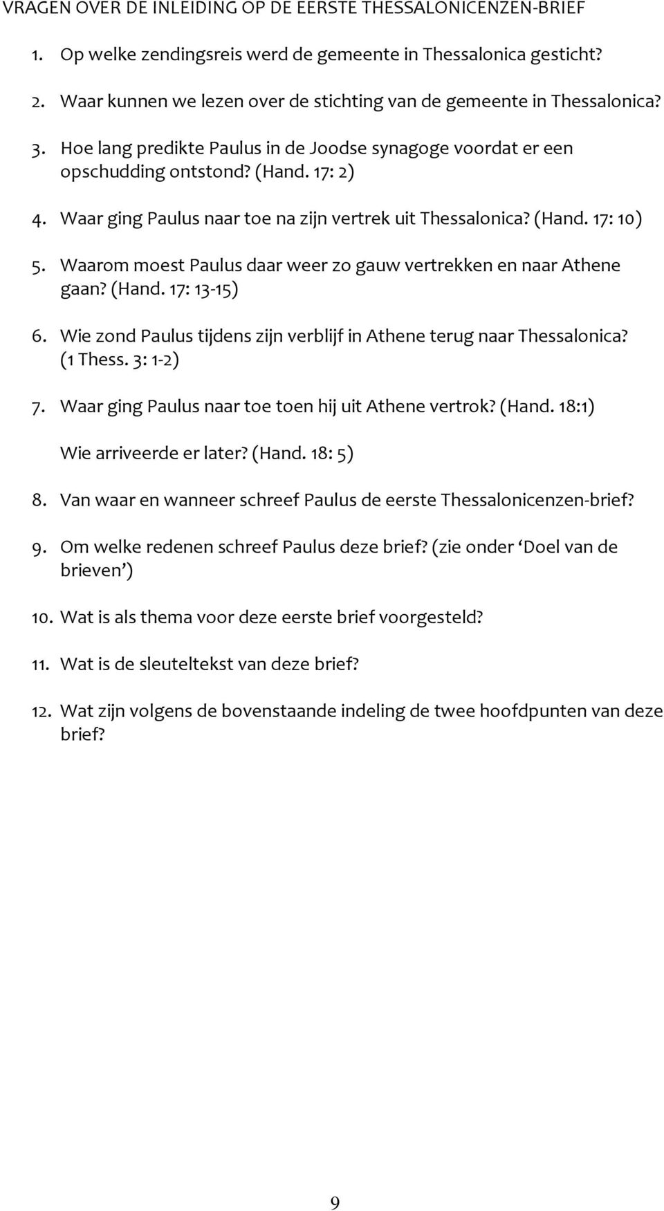 Waar ging Paulus naar toe na zijn vertrek uit Thessalonica? (Hand. 17: 10) 5. Waarom moest Paulus daar weer zo gauw vertrekken en naar Athene gaan? (Hand. 17: 13-15) 6.