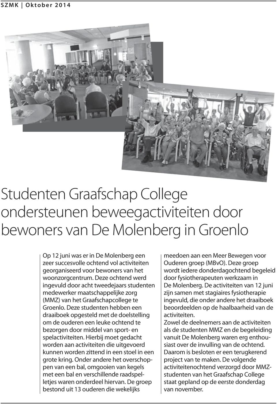 Deze ochtend werd ingevuld door acht tweedejaars studenten medewerker maatschappelijke zorg (MMZ) van het Graafschapcollege te Groenlo.