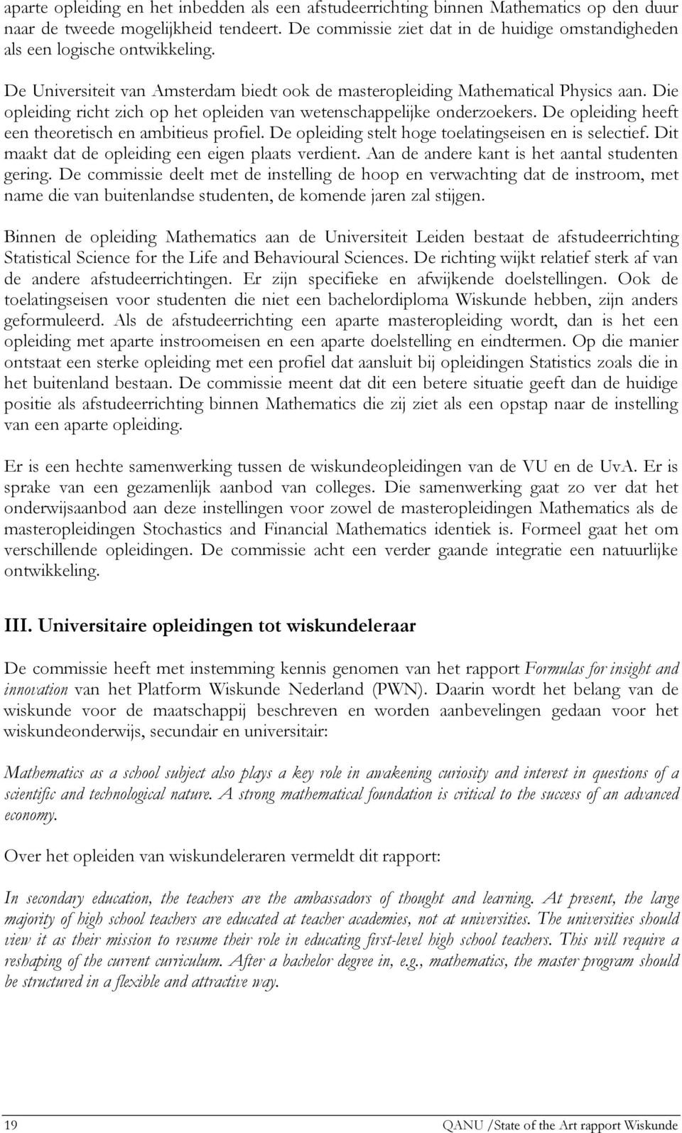 Die opleiding richt zich op het opleiden van wetenschappelijke onderzoekers. De opleiding heeft een theoretisch en ambitieus profiel. De opleiding stelt hoge toelatingseisen en is selectief.