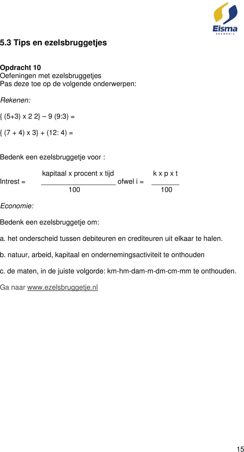 Economie: Bedenk een ezelsbruggetje om: a. het onderscheid tussen debiteuren en crediteuren uit elkaar te halen. b.