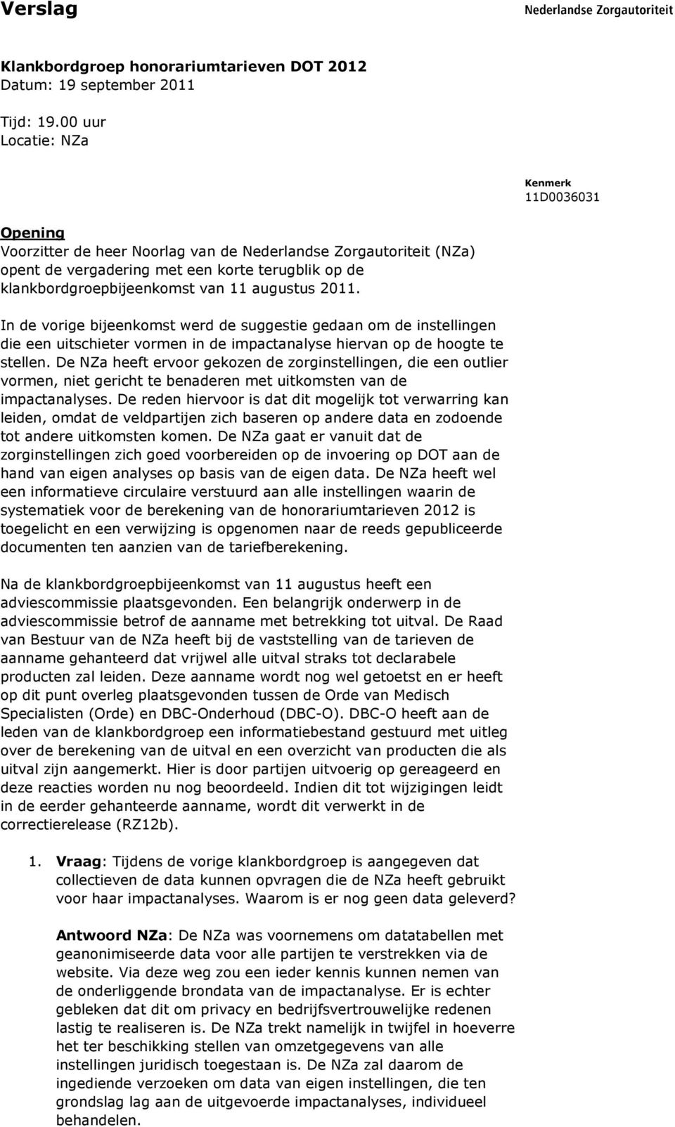 In de vorige bijeenkomst werd de suggestie gedaan om de instellingen die een uitschieter vormen in de impactanalyse hiervan op de hoogte te stellen.