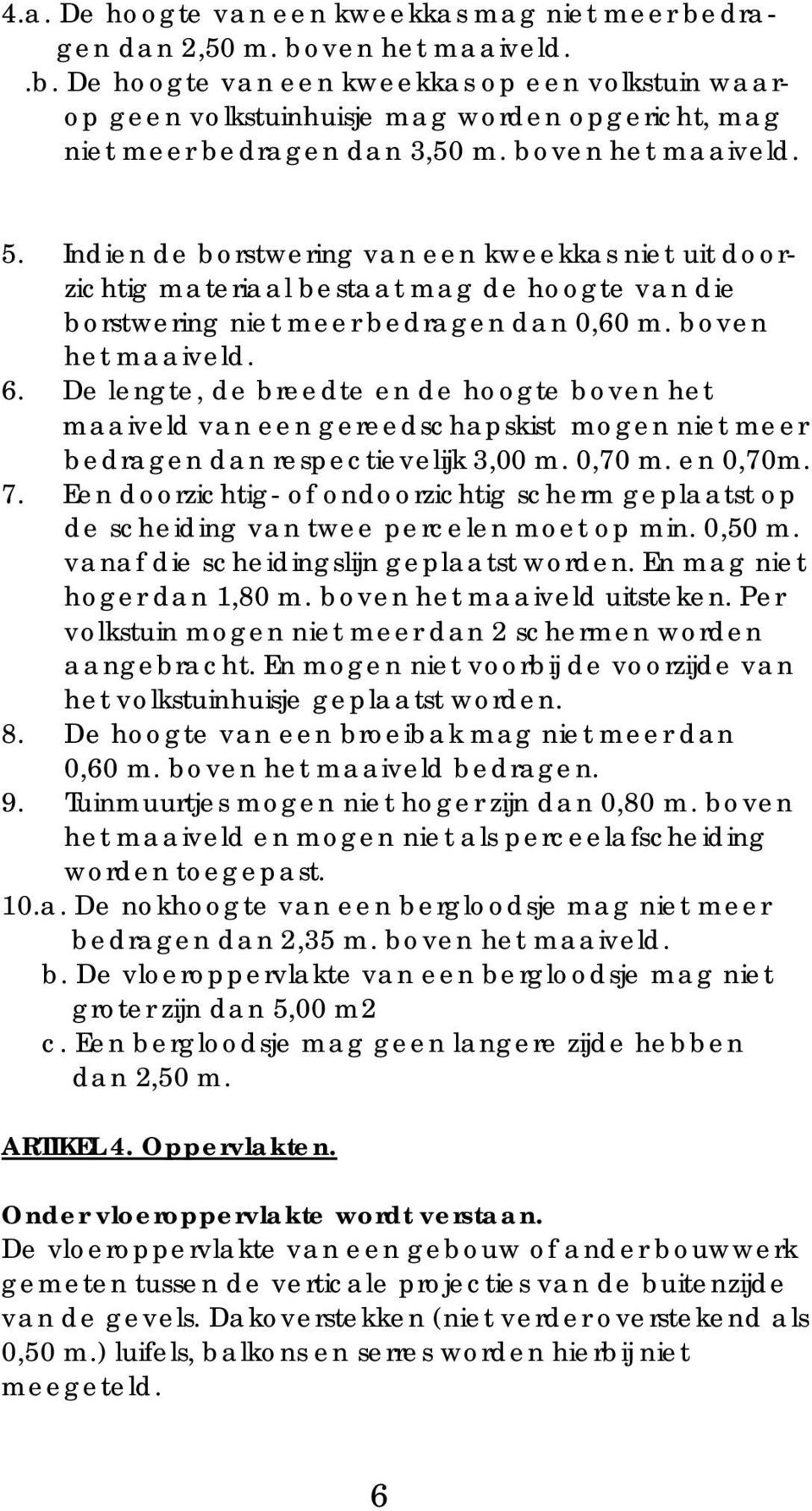 De lengte, de breedte en de hoogte boven het maaiveld van een gereedschapskist mogen niet meer bedragen dan respectievelijk 3,00 m. 0,70 m. en 0,70m. 7.