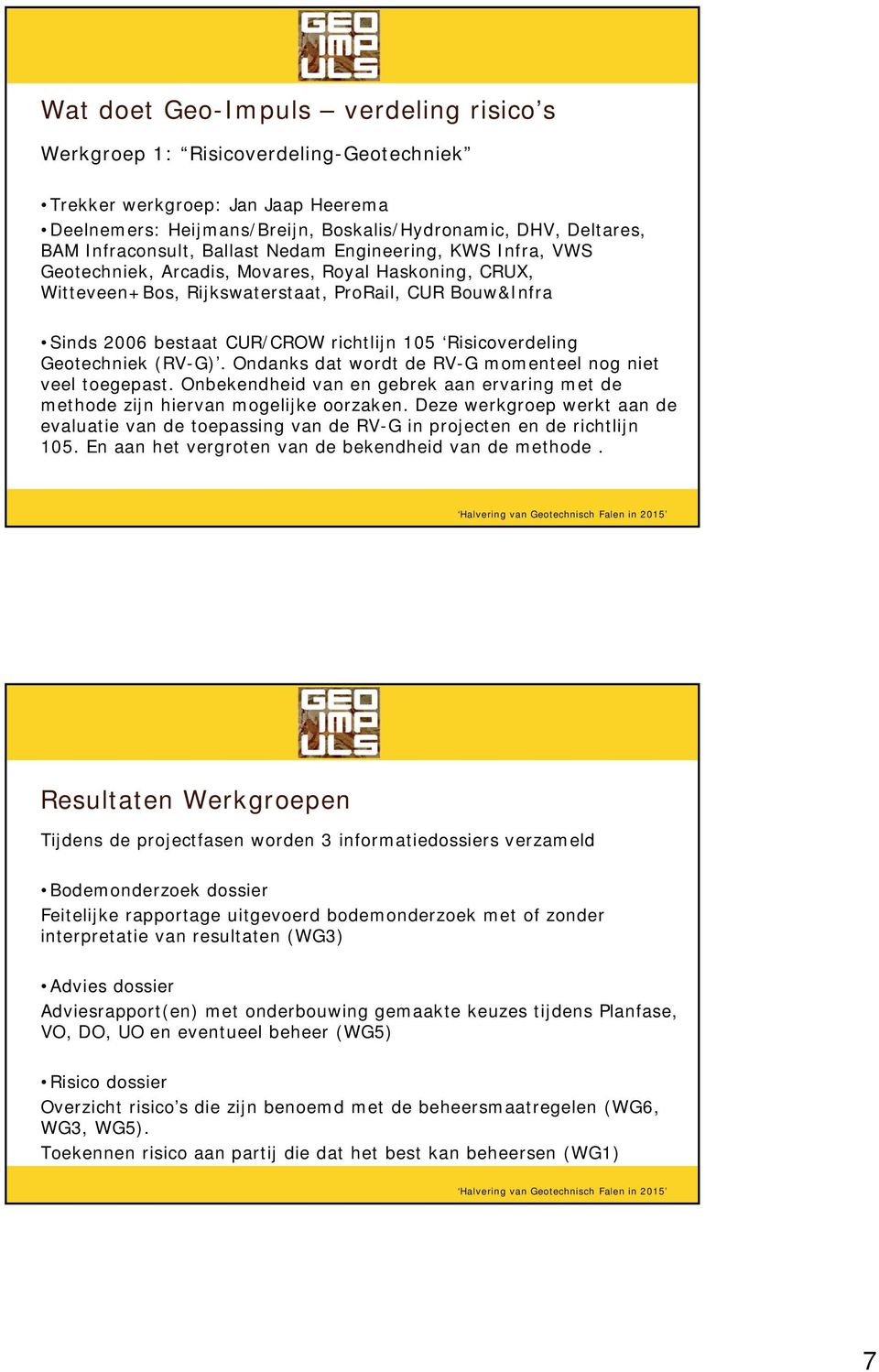 Risicoverdeling Geotechniek (RV-G). Ondanks dat wordt de RV-G momenteel nog niet veel toegepast. Onbekendheid van en gebrek aan ervaring met de methode zijn hiervan mogelijke oorzaken.