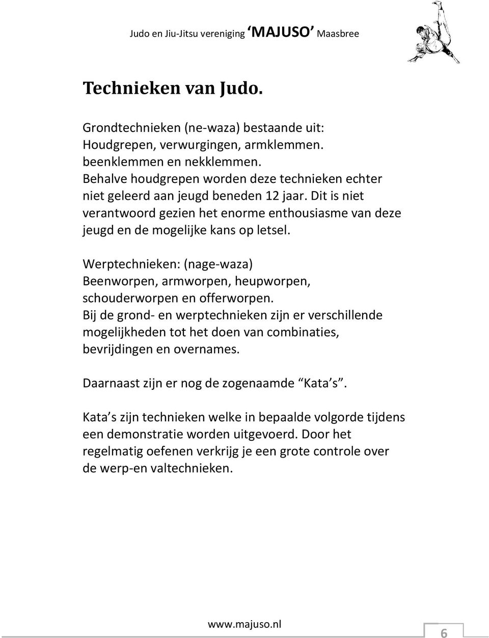 Werptechnieken: (nage-waza) Beenworpen, armworpen, heupworpen, schouderworpen en offerworpen.