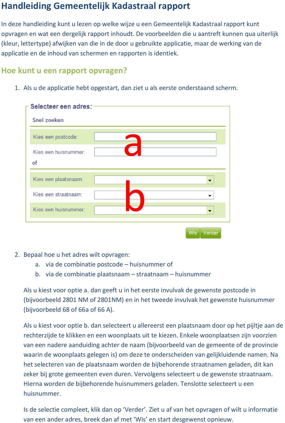 identiek. Hoe kunt u een rapport opvragen? 1. Als u de applicatie hebt opgestart, dan ziet u als eerste onderstaand scherm. a b 2. Bepaal hoe u het adres wilt opvragen: a.