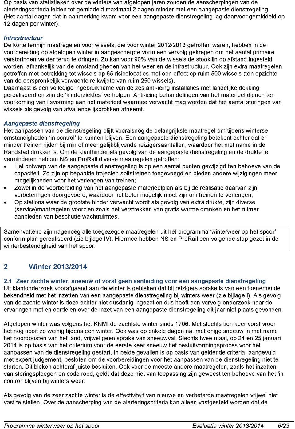 Infrastructuur De korte termijn maatregelen voor wissels, die voor winter 2012/2013 getroffen waren, hebben in de voorbereiding op afgelopen winter in aangescherpte vorm een vervolg gekregen om het